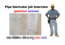 Pipe fabricator job interview question answer